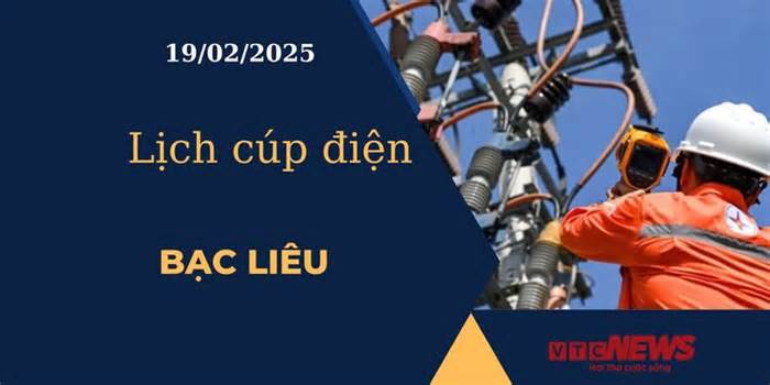 Lịch cúp điện hôm nay ngày 19/02/2025 tại Bạc Liêu